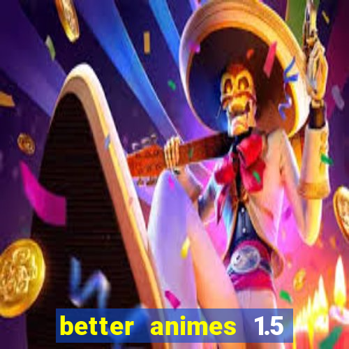 better animes 1.5 apk download